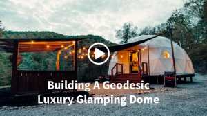 Building A Geodesic Luxury Glamping Dome